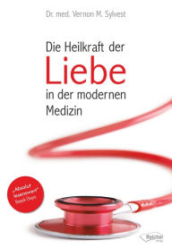 Title: Die Heilkraft der Liebe in der modernen Medizin, Author: Vernon M. Sylvest