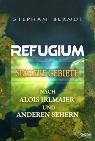 Title: Refugium: Sichere Gebiete nach Alois Irlmaier und anderen Sehern, Author: Stephan Berndt