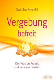 Title: Vergebung befreit: Der Weg zu Freude und innerem Frieden, Author: Sascha Ansahl