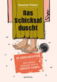 Title: Das Schicksal duscht: 25 Geschichten, die Ihnen gerade noch gefehlt haben, Author: Susanne Feiner