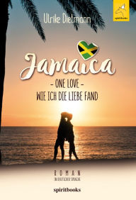 Title: Jamaika - One Love: Wie ich die Liebe fand, Author: Ulrike Dietmann