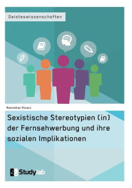 Title: Sexistische Stereotypien (in) der Fernsehwerbung und ihre sozialen Implikationen, Author: Maximilian Povacz