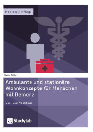 Title: Ambulante und stationäre Wohnkonzepte für Menschen mit Demenz: Vor- und Nachteile, Author: Daniel Pötter