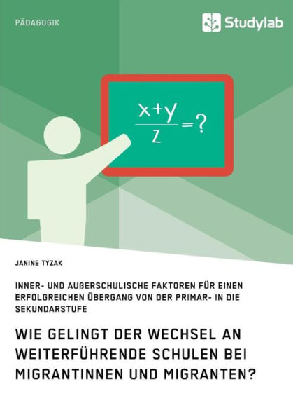 Wie gelingt der Wechsel an weiterfï¿½hrende Schulen bei Migrantinnen und Migranten?: Inner- und auï¿½erschulische Faktoren fï¿½r einen erfolgreichen ï¿½bergang von der Primar- in die Sekundarstufe