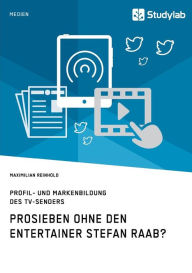 Title: ProSieben ohne den Entertainer Stefan Raab? Profil- und Markenbildung des TV-Senders, Author: Maximilian Reinhold