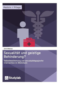 Title: Sexualität und geistige Behinderung? Selbstbestimmung und sexualpädagogische Intervention im Wohnheim, Author: Astrid Niehues