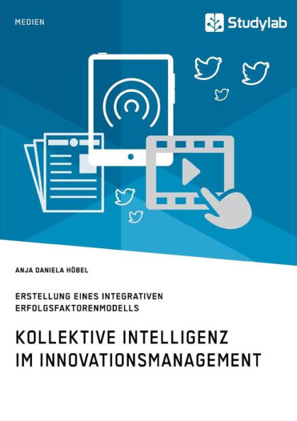 Kollektive Intelligenz im Innovationsmanagement: Erstellung eines integrativen Erfolgsfaktorenmodells