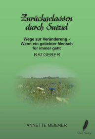 Title: Zurückgelassen durch Suizid: Wege zur Veränderung - Wenn ein geliebter Mensch für immer geht, Author: Annette Meißner