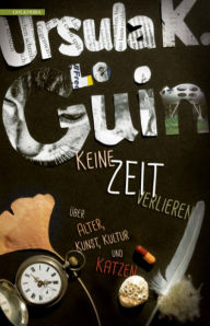 Title: Keine Zeit verlieren: Über Alter, Kunst, Kultur und Katzen, Author: Ursula K. Le Guin