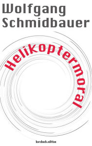 Title: Helikoptermoral: Empörung, Entrüstung und Zorn im öffentlichen Raum, Author: Wolfgang Schmidbauer