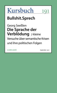 Title: Die Sprache der Verblödung: 7 kleine Versuche über semantische Krisen und ihre politischen Folgen, Author: Georg Seeßlen