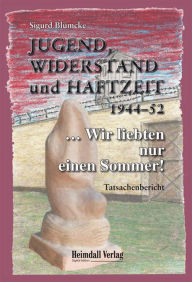 Title: Jugend, Widerstand und Haftzeit 1944-52: ... Wir liebten nur einen Sommer!, Author: Sigurd Blümcke