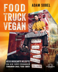 Title: Food Truck Vegan: Heiß begehrte Rezepte von New Yorks legendärem Cinnamon Snail Food Truck, Author: Adam Sobel