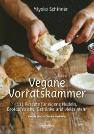 Title: Vegane Vorratskammer: 111 Rezepte für eigene Nudeln, Brotaufstriche, Getränke und vieles mehr, Author: Miyoko Schinner
