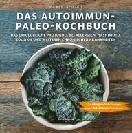 Title: Das Autoimmun-Paleo-Kochbuch: Das erfolgreiche Protokoll bei Allergien, Hashimoto, Zöliakie und weiteren chronischen Krankheiten, Author: Mickey Trescott