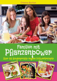 Title: Familien mit Pflanzenpower: Über 100 kinderprobte, vegane Vollwertrezepte, Author: Dreena Burton