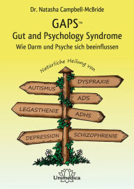 Title: GAPS - Gut and Psychology Syndrome: Wie Darm und Psyche sich beeinflussen. Natürliche Heilung von Autismus, AD(H)S, Dyspraxie, Legasthenie, Depression und Schizophrenie, Author: Natasha Campbell-McBride