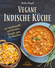 Title: Vegane Indische Küche: 150 traditionelle und kreative Rezepte zum Nachkochen, Author: Richa Hingle