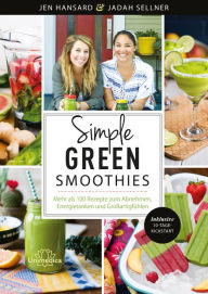 Title: Simple Green Smoothies: Mehr als 100 Rezepte zum Abnehmen, Energietanken und Großartigfühlen, Author: Jen Hansard