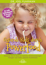 Title: Gesunde Kids durch Powerfood: Schützen Sie Ihr Kind vor Asthma, Ohrentzündungen, Allergien und vielen weiteren Krankheiten, Author: Joel Fuhrman