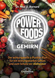 Title: Powerfoods für das Gehirn: Der wirkungsvolle 3-Punkte-Plan für ein leistungsstarkes Gehirn und zum Schutz vor Alzheimer, Author: Neal Barnard