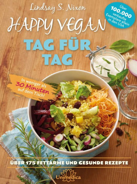 Happy Vegan Tag für Tag: In weniger als 30 Minuten auf dem Tisch - über 175 fettarme und gesunde Rezepte