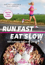 Title: Run Fast Eat Slow: Nährstoffreiche Rezepte für Sportler, Author: Shalane Flanagan