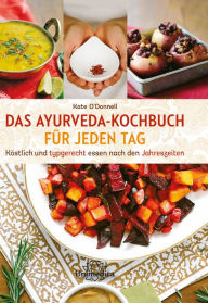 Title: Das Ayurveda-Kochbuch für jeden Tag: Köstlich und typgerecht essen nach den Jahreszeiten, Author: Kate O'Donnell