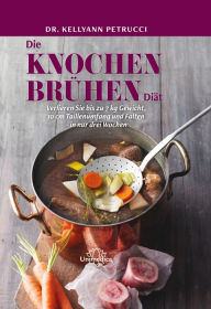 Title: Die Knochenbrühen-Diät-E-Book: Verlieren Sie bis zu 7 kg Gewicht, 10 cm Taillenumfang und Falten - in nur drei Wochen, Author: Kellyann Petrucci MS