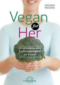 Title: Vegan for Her- E-Book: Der pflanzenbasierte Ernährungsratgeber für Frauen, Author: Virginia Messina
