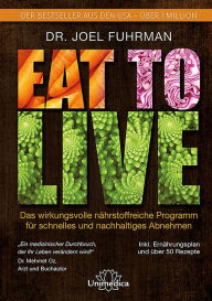 Title: Eat to Live: Das wirkungsvolle, nährstoffreiche Programm für schnelles und nachhaltiges Abnehmen, Author: Joel Fuhrman