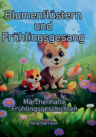 Title: Blumenflï¿½stern und Frï¿½hlingsgesang: Mï¿½rchenhafte Frï¿½hlingsgeschichten, Author: Nina Narrator