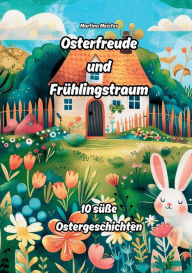 Title: Osterfreude und Frï¿½hlingstraum: 10 sï¿½ï¿½e Ostergeschichten, Author: Martina Meister