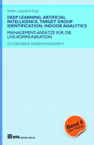 Title: Deep Learning, Artificial Intelligence, Target Group Identification, Indoor Analytics: Management-Ansätze für die Live-Kommunikation, Author: Stefan Luppold