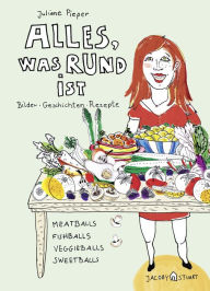 Title: Alles, was rund ist: Meatballs, Fishballs, Veggieballs, Sweetballs, Author: Juliane Pieper