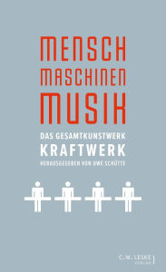 Title: Mensch - Maschinen - Musik: Das Gesamtkunstwerk Kraftwerk, Author: Uwe Schütte
