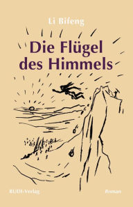 Title: Die Flügel des Himmels: Ein Roman, Author: Li Bifeng