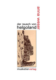 Title: Der Rausch von Helgoland, Author: Anna Weser