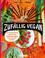 Zufällig vegan - International: 100 internationale Rezepte mit regionalem Gemüse - nicht nur für Veganer