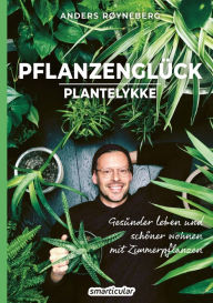 Title: Pflanzenglück: Plantelykke: Gesünder leben und schöner wohnen mit Zimmerpflanzen, Author: Anders Røyneberg