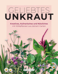 Title: Geliebtes Unkraut: Kreatives, Kulinarisches und Nützliches mit Wildpflanzen aus deinem Garten, Author: smarticular Verlag