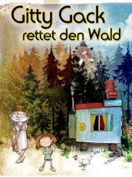 Title: Gitty Gack rettet den Wald: Eine Geschichte zum Mitgackern, Author: Adrian Thomé