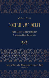 Title: Dorian van Delft: Kassandras langer Schatten & Trojas dunkles Geheimnis, Author: Wolfram Christ