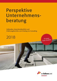 Title: Perspektive Unternehmensberatung 2018: Fallstudien, Branchenüberblick und Erfahrungsberichte zum Einstieg ins Consulting, Author: e-fellows.net