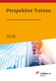 Title: Perspektive Trainee 2018: Programme, Bewerbungstipps, Karriereperspektiven, Author: e-fellows.net