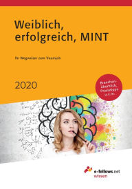 Title: Weiblich, erfolgreich, MINT 2020: Ihr Wegweiser zum Traumjob, Author: e-fellows.net