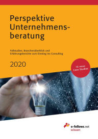 Title: Perspektive Unternehmensberatung 2020: Fallstudien, Branchenüberblick und Erfahrungsberichte zum Einstieg ins Consulting, Author: e-fellows.net