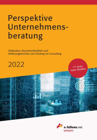 Title: Perspektive Unternehmensberatung 2022: Fallstudien, Branchenüberblick und Erfahrungsberichte zum Einstieg ins Consulting, Author: e-fellows.net