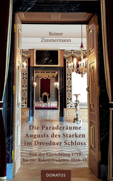 Die Paraderï¿½ume Augusts des Starken im Dresdner Schloss: Von der Einrichtung 1719 bis zur Rekonstruktion 2016-19