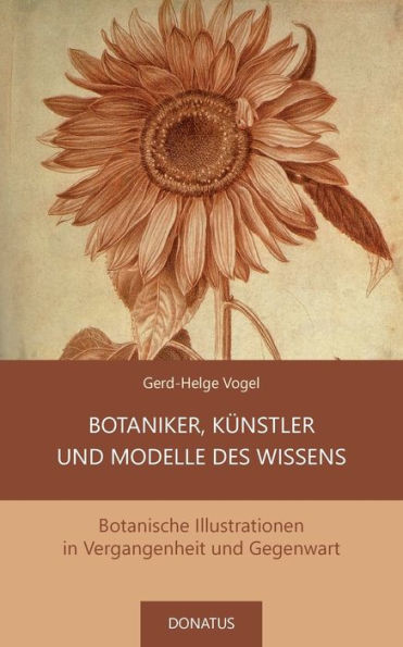 Botaniker, Kï¿½nstler und Modelle des Wissens: Botanische Illustrationen in Vergangenheit und Gegenwart